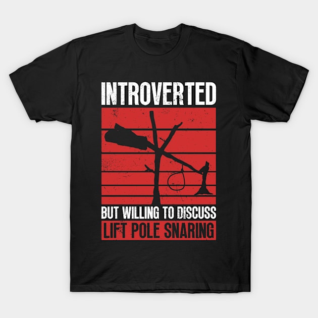 Introverted But Willing To Discuss Lift Pole Snaring - Animal Trapping Lift Pole T-Shirt by Anassein.os